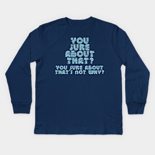 You Sure About That? Kids Long Sleeve T-Shirt